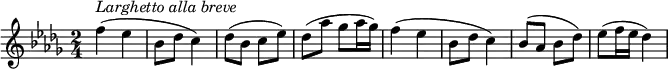{
\clef violin \key des \major \time 2/4 \tempo 4 = 50
\set Score.tempoHideNote = ##t
f''4( ^\markup{\italic{Larghetto alla breve}} es''
bes'8 des'' c''4)
des''8( bes' c'' es'')
des''8( as'' ges'' as''16 ges'')
f''4( es''
bes'8 des'' c''4)
bes'8( as' bes' des'')
es''8( f''16 es'' des''4)
}