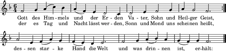 
\language "deutsch"
\header { tagline = ##f }
\paper { system-system-spacing = #'((basic-distance . 0) (padding . 3)) }
\layout { indent = 0 
  \context { \Score \remove "Bar_number_engraver" }
}

global = {  \key b \major \time 6/4 }
sopran = \relative c'' {
\repeat volta 2 { b2 c4 d( f) es | d( b) a g2 f4 |
g2 a4 b2 c4 | d c2 b2. } \break
d2 a4 b( d) c | b( a) g a2. |
b2 c4 d( \stemUp es) \stemNeutral d | c( b) c b2. \bar"|."
}
text = \lyricmode {
  Gott des Him -- mels und der Er -- den
  Va -- ter, Sohn und Heil -- ger Geist,
  des -- sen star -- ke Hand die Welt
  und was drin -- nen ist, er -- hält:
}
wiederholung = \lyricmode {
  der es Tag und Nacht lässt wer -- den,
  Sonn und Mond uns schei -- nen heißt,
}

\score {
  \transpose b f {
  \new Staff { <<
    \clef "treble" \global
    \new Voice = "Sopran" {
      \sopran
    }
    \new Lyrics \lyricsto "Sopran" {\text}
    \new Lyrics \lyricsto "Sopran" {\wiederholung}
  >> }
  }
  \layout { }
}
\score {
  \transpose b f {
  \unfoldRepeats {
  \new Staff { <<
    \clef "treble" \global
    \new Voice = "Sopran" {  \set Staff.midiInstrument = "flute"
      \sopran
    }
  >> } }
  }
  \midi { \tempo 2. = 56 }
}
