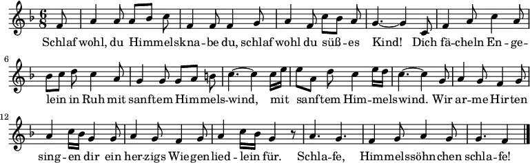  \relative f'
{ \key f \major \time 6/8 \partial 8 \autoBeamOff
f8 | a4 a8 a[ bes] c | f,4 f8 f4 g8 | a4 f8 c'[ bes] a | g4.~ g4 c,8 |
f4 a8 c4 a8 | bes[ c] d c4 a8 | g4 g8 g[ a] b | c4.~ c4 c16[ e] | e8[ a,] d c4 e16[ d] | c4. ~ c4 g8 |
a4 g8 f4 g8 | a4 c16[ bes] g4 g8 | a4 g8 f4 g8 | a4 c16[ bes] g4 r8 |
a4. g | f4 g8 a4 g8 | g4. f4 \bar "|." }
\addlyrics {
Schlaf wohl, du Him -- mels -- kna -- be du,
schlaf wohl du süß -- es Kind!
Dich fä -- cheln En -- ge -- lein in Ruh
mit sanf -- tem Him -- mels -- wind, mit sanf -- tem Him -- mels -- wind.
Wir ar -- me Hir -- ten sing -- en dir
ein her -- zigs Wie -- gen -- lied -- lein für.
Schla -- fe, Him -- mels -- söhn -- chen schla -- fe!
}