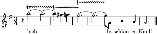 \relative c' { \key g \major \time 3/4 r4 b''2(\startTrillSpan b2.)( b4)\startTrillSpan ais4 a g2.(\startTrillSpan g2.)( g8)\stopTrillSpan g,8 b4 a g2. \bar "|." }
\addlyrics { läch- - - - le, schlau- es Kind! |}