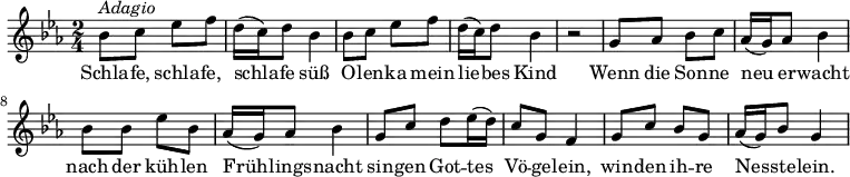 {
\clef violin \key es \major \time 2/4 \tempo 4 = 50
\set Score.tempoHideNote = ##t
bes'8 ^\markup{\italic{Adagio}} c'' es'' f''
d''16( c'') d''8 bes'4
bes'8 c'' es'' f''
d''16( c'') d''8 bes'4
r2
g'8 as' bes' c''
as'16( g') as'8 bes'4
bes'8 bes' es'' bes'
as'16( g') as'8 bes'4
g'8 c'' d'' es''16( d'')
c''8 g' f'4
g'8 c'' bes' g'
as'16( g') bes'8 g'4
}
\addlyrics {
Schla -- fe, schla -- fe, schla -- fe süß
O -- len -- ka mein lie -- bes Kind
Wenn die Son -- ne neu er -- wacht nach der küh -- len Früh -- lings -- nacht
sin -- gen Got -- tes Vö -- ge -- lein,
win -- den ih -- re Nes -- ste -- lein.
}