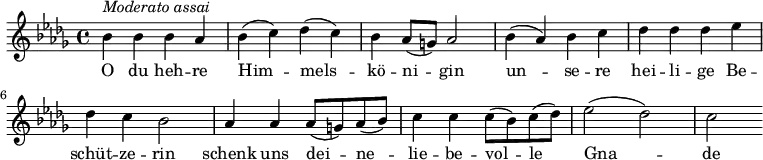 {
\clef violin \key des \major \time 4/4 \tempo 4 = 100
\set Score.tempoHideNote = ##t
bes'4 ^\markup{\italic{Moderato assai}} bes' bes' as'
bes'4( c'') des''( c'')
bes'4 as'8( g') as'2
bes'4( as') bes' c''
des''4 des'' des'' es''
des''4 c'' bes'2
as'4 as' as'8( g') as'( bes')
c''4 c'' c''8( bes') c''( des'')
es''2( des'')
c''2
}
\addlyrics {
O du heh -- re Him -- mels -- kö -- ni -- gin
un -- se -- re hei -- li -- ge Be -- schüt -- ze -- rin
schenk uns dei -- ne -- lie -- be -- vol -- le Gna -- de
}