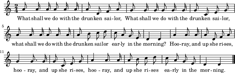
\relative c'' { \autoBeamOff \key c \major \time 2/4
              a8 a16 a16 a8 a16 a16 | a8 d,8 f8 a8 | g8 g16 g16 g8 g16 g16 | g8 c,8 e8 g8
              a8 a16 a16 a8 a16 a16 | a8 b8 c8 d8  | c8 a8 g8 e8 | d4 d4 | a'4 a8. a16 | a8 d,8 f8 a8|
              g4 g8. g16 | g8 c,8 e8 g8 | a4 a8. a16 | a8 b8 c8 d8 | c8 a8 g8 e8 | d4 d4 \bar "|."

}
\addlyrics {
What shall we do with the drun -- ken sai -- lor,
What shall we do with the drun -- ken sai -- lor,
what shall we do with the drun -- ken sai -- lor
ear -- ly in the mor -- ning?
Hoo -- ray, and up she ri -- ses,
hoo -- ray, and up she ri -- ses,
hoo -- ray, and up she ri -- ses
ea --  rly in the mor -- ning.
}
