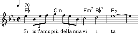 {
<< \new ChordNames { \chordmode { es2 c:m f:m7 bes:7 es1 } }
\new Staff \relative b' { \tempo 4 = 70 \key es \major \time 2/2 es4 \times 2/3 {bes8 es f} g4 \times 2/3 {f8 es bes} c2 d es1~ es4 }
\addlyrics { Sì io t’a -- mo più del -- la mia vi -- i -- ta }
>>}