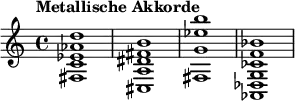 {
\tempo "Metallische Akkorde" { <fis c' ees' aes' d''>1 } { <cis a dis' fis' b'>1 } { <fis g' ees'' b''>1 } { <aes, des g ces' f' bes'>1 }
}