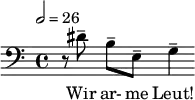  \relative c' {\tempo 2=26 \clef bass r8 dis-- b--[ e,--] g4-- } \addlyrics { Wir ar- me Leut! } 
