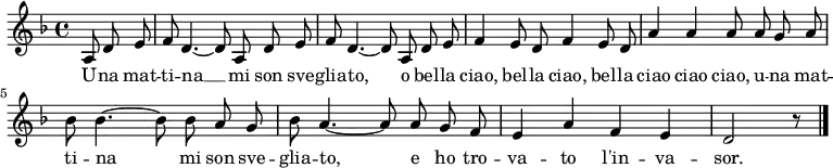 
\relative c' {
  \language "deutsch"
  \autoBeamOff
  \clef treble
  \key f \major
  \partial 4. a8 d e
  f8 d4.~ d8 a d e
  f8 d4.~ d8 a d e
  f4 e8 d f4 e8 d
  a'4 a a8 a g a
  b b4.~ b8 b a g
  b a4.~ a8 a g f
  e4 a f e
  d2 r8
  \bar "|."
}
\addlyrics {
  U -- na mat -- ti -- na __
  mi son sve -- glia -- to,
  o bel -- la ciao, bel -- la ciao,
  bel -- la ciao ciao ciao,
  u -- na mat -- ti -- na mi son sve -- glia -- to,
  e ho tro -- va -- to l'in -- va -- sor.
}
