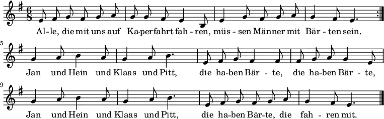 \relative c''
{ \key e \minor \time 6/8 \autoBeamOff
\repeat volta 2 {e,8 fis8 g8 fis8 g8 a8 | g8 g8 fis8 e4 h8 | e4 g8 fis8 g8 a8 | g4 fis8 e4. |}
g4 a8 h4 a8 | g4 a8 h4. | e,8 fis8 g8 fis4 fis8 | fis8 g8 a8 g4 e8 |
g4 a8 h4 a8 | g4 a8 h4. | e,8 fis8 g8 fis8 g8 a8 | g4 fis8 e4. \bar "|." }
\addlyrics
{
Al -- le, die mit uns auf Ka -- per -- fahrt fah -- ren, müs -- sen Män -- ner mit Bär -- ten sein.
Jan und Hein und Klaas und Pitt, die ha -- ben Bär -- te, die ha -- ben Bär -- te,
Jan und Hein und Klaas und Pitt, die ha -- ben Bär -- te, die fah -- ren mit.
}