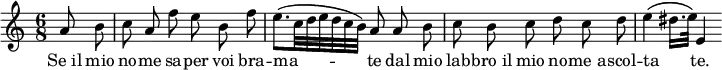 {
\time 6/8
\partial 4 a'8\noBeam b'
c''8\noBeam a'\noBeam f''\noBeam e''\noBeam b'\noBeam f''\noBeam
e''8.\( c''32 d'' e'' d'' c'' b'\) a'8\noBeam a'\noBeam b'
c''8\noBeam b'\noBeam c''\noBeam d''\noBeam c''\noBeam d''
e''4\( dis''16. e''32\) e'4
}
\addlyrics { "Se il" mio no -- me sa -- per voi bra -- ma -- _ _ _ _ _ _ te dal mio lab -- "bro il" mio no -- "me a" -- scol -- ta _ _ te. }
