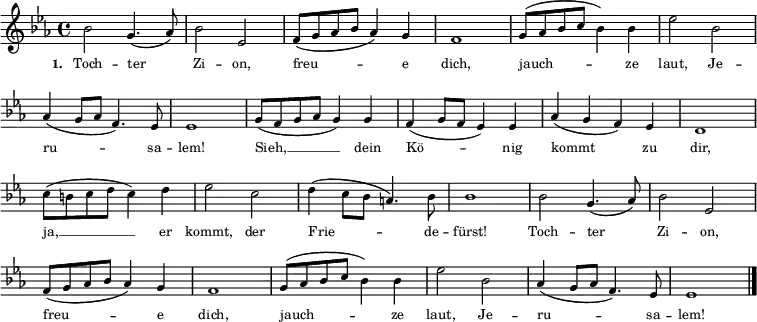 \language "deutsch" { \key es \major \time 4/4 \repeat volta 2 \tiny
{ b'2 g'4. (as'8 ) b'2 es'2 f'8 (g'8 as'8 b'8 as'4 ) g'4 f'1 g'8 (as'8 b'8 c''8 b'4 ) b'4 es''2 b'2 \break \override Score.BarNumber #'transparent = ##t \override Staff.Clef #'break-visibility = ##(#f #f #f) as'4 (g'8 as'8 f'4. ) es'8 es'1 g'8 (f'8 g'8 as'8 g'4 ) g'4 f'4 (g'8 f'8 es'4 ) es'4 as'4 (g'4 f'4 ) es'4 d'1 \break \override Score.BarNumber #'transparent = ##t c''8 (h'8 c''8 d''8 c''4 ) d''4 es''2 c''2 d''4 (c''8 b'8 a'4. ) b'8 b'1 } { b'2 g'4. (as'8 ) b'2 es'2 \break \override Score.BarNumber #'transparent = ##t f'8 (g'8 as'8 b'8 as'4 ) g'4 f'1 g'8 (as'8 b'8 c''8 b'4 ) b'4 es''2 b'2 as'4 (g'8 as'8 f'4. ) es'8 es'1 \bar "|." }}
\addlyrics { \tiny \set stanza = #"1. " Toch -- ter Zi -- on, freu -- e dich, jauch -- ze laut, Je -- ru -- sa -- lem!
Sieh, __ dein Kö -- nig kommt zu dir, ja, __ er kommt, der Frie -- de -- fürst! Toch -- ter Zi -- on, freu -- e dich, jauch -- ze laut, Je -- ru -- sa -- lem! }