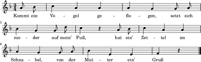 \language "deutsch"
\relative c''
{ \autoBeamOff \key f \major \time 3/4 \partial 4
a8 b8 | c4 a4 a4| a4 g4 g8 a8 | \break
b4 g4 g8 d'8 | c4 r4 a8 b8 | c4 a4 a4 | \break
a4 g4 g8 a8 | b4 e,4 e4 | f4 r4 \bar "|." }
\addlyrics
{
Kommt ein Vo -- gel ge -- flo -- gen, setzt sich
nie -- der auf mein’ Fuß, hat ein’ Zet -- tel im
Schna -- bel, von der Mut -- ter ein’ Gruß
}