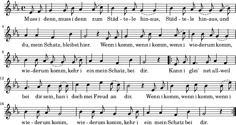 \new Staff
<<
\new Voice \relative c' {
\autoBeamOff
\language "deutsch"
\tempo 4 = 120 \set Score.tempoHideNote = ##t
\key es \major
\time 4/4 \partial 4
\slurDashed
\repeat unfold 2 {
es8 f g4 g8 b as4 as8 ( c ) b4 b8 as g4 ( g )
b4 b8 as g8 ( g ) g ( b ) as4 as f b g2 r4
}
\repeat volta 2 {
es8 g f4. g8 as4 f g4. as8 b4
b8 ( b ) c4 c es d8 ( c ) b2 r4
es,8 g b4 b8 c b4 b8 ( es )
b4 b8 as g2 b4 b8 as g4 g8 b
as4 as f b g2 r4
}
}
\addlyrics {
Muss i denn, muss i denn
zum Städ -- te -- le hin-aus,
Städ -- te -- le hin-aus,
und du, mein Schatz, bleibst hier.
\set ignoreMelismata = ##t
Wenn i komm, wenn i komm,
wenn i wie -- der -- um komm, _ wie -- der -- um komm, _
kehr i ein mein Schatz, bei dir.
Kann i glei' net all -- weil bei dir sein,
han i doch mei Freud an _ dir.
Wenn i komm, wenn i komm,
wenn i wie -- der -- um komm, wie -- der -- um komm,
kehr i ein mein Schatz bei dir.
}
>>
