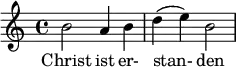 \relative c' { \key c \major \time 4/4 b'2 a4 b4 d4 (e4 ) b2 } \addlyrics {Christ ist er- stan- den }