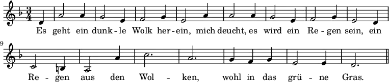 \relative d' { \key d \minor \time 3/4 \partial 4 d a'2 a4 g2 e4 f2 g4 e2 a4 a2 a4 g2 e4 f2 g4 e2 d4 \break
c2 b4 a2 a'4 c2. a g4 f g e2 e4 d2. \bar "||" } \addlyrics { Es geht ein dunk -- le Wolk her -- ein, mich deucht, es wird ein Re -- gen sein,
ein Re -- gen aus den Wol -- ken, wohl in das grü -- ne Gras. }