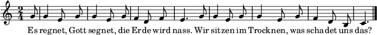 \relative g' {\key c \major \time 2/4 \autoBeamOff
\partial 8 g8 | g4 e8 g | g4 e8 g | f4 d8 f | e4. g8 | g4 e8 g | g4 e8 g | f4 d8 b8 | c4. \bar "|." }
\addlyrics {
Es reg -- net, Gott seg -- net, die Er -- de wird nass.
Wir sit -- zen im Trock -- nen, was scha -- det uns das? }