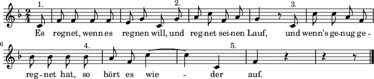 \relative c' {\key f \major \time 2/4 \autoBeamOff
\partial 8 c8^"1." | f f f f | e g c, g'^"2." | a c f, a | g4 r8 c,8^"3." | c' c a f | bes bes bes bes^"4." | a f c'4 ~ | c << { c, } { s8 s8^"5." } >> | f4 r | r r8 \bar "|." }
\addlyrics {
Es reg -- net, wenn es reg -- nen will, und reg -- net sei -- nen Lauf,
und wenn’s ge -- nug ge -- reg -- net hat, so hört es wie -- der auf. }