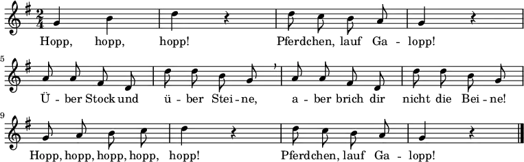 \language "deutsch" \relative g' { \key g \major \time 2/4 \autoBeamOff
{ g4 h4 d4 r4 d8 c8 h8 a8 g4 r4 \break
a8 a8 fis8 d8 d'8 d8 h8 g8 \breathe a8 a8 fis8 d8 d'8 d8 h8 g8 \break
g8 a8 h8 c8 d4 r4 d8 c8 h8 a8 g4 r4 \bar "|." } }
\addlyrics {
Hopp, hopp, hopp! Pferd -- chen, lauf Ga -- lopp!
Ü -- ber Stock und ü -- ber Stei -- ne,
a -- ber brich dir nicht die Bei -- ne!
Hopp, hopp, hopp, hopp, hopp! Pferd -- chen, lauf Ga -- lopp!
}